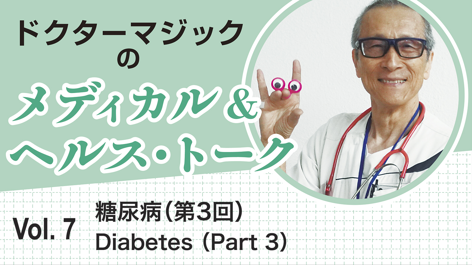 ドクターマジックのメディカル&ヘルス・トーク　Vol.7　糖尿病（第3回） Diabetes (Part 3)