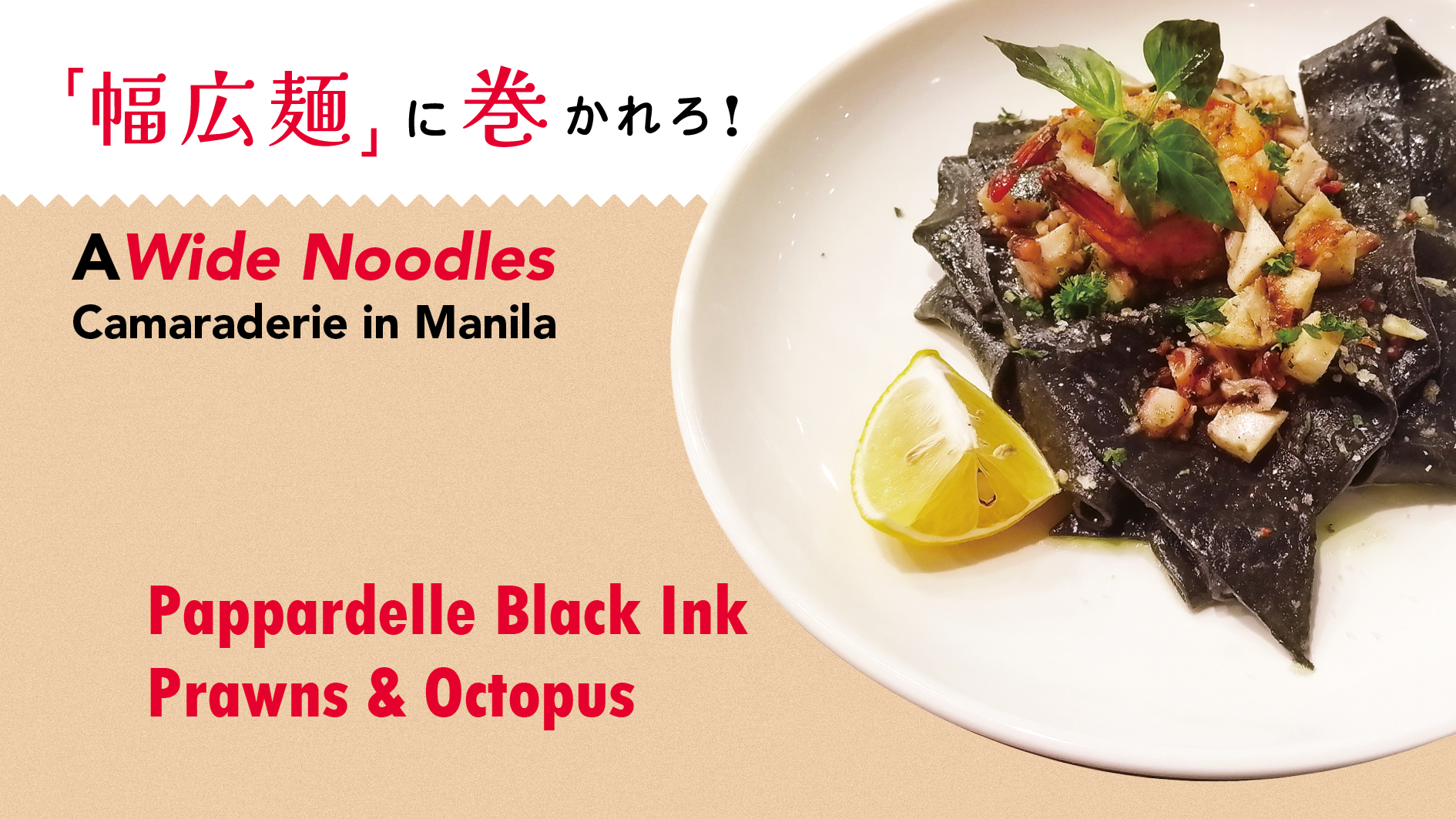 【「幅広麺」に巻かれろ！　A Wide Noodles Camaraderie in Manila 】Pappardelle Black Ink Prawns & Octopus